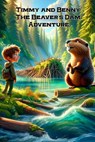 Timmy and Benny. The Beaver's Dam Adventure: A Journey of Friendship and Discovery by the Riverside - James Hofman - 9789189476981