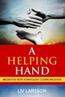 A Helping Hand, Mediation with Nonviolent Communication - LIV Larsson - 9789197667272