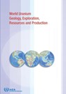 World Uranium Geology, Exploration, Resources, Production and Related Activities, Volume 1 - IAEA - 9789201026163