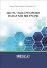 Digital Trade Facilitation in Asia and the Pacific - United Nations Economic and Social Commission for Asia and the Pacific - 9789211207743