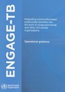 Engage Tb: Integrating Community-Based Tuberculosis Activities Into the Work of Nongovernmental and Other Civil Society Organizations - World Health Organization - 9789241504508