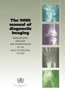 The WHO Manual of Diagnostic Imaging - A. M. Davies ; World Health Organization ; Mark A. (Royal Orthopaedic Hospital) Davies ; International Society of Radiology - 9789241545556
