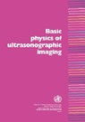 Basic Physics of Ultrasonographic Imaging - N M Tole ; Who/Diagnostic Imaging and Laboratory Technology - 9789241592994