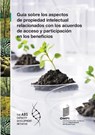 Una guia sobre cuestiones de propiedad intelectual relacionadas con los acuerdos de acceso y participacion en los beneficios - Wipo - 9789280530766
