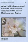 Atlas: Child, Adolescent and Maternal Mental Health Resources in the Eastern Mediterranean Region - Who Regional Office for the Eastern Medi - 9789290217961