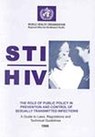 The Sti/HIV Role of Public Policy in Prevention and Control of Sexually Transmitted Infections: A Guide to Laws Regulations and Technical Guidelines - Who Regional Office for the Western Paci - 9789290611493