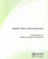 Health Policy Development: A Handbook for Pacific Islands Practitioners - Who Regional Office for the Western Paci - 9789290612315