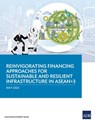 Reinvigorating Financing Approaches for Sustainable and Resilient Infrastructure in ASEAN+3 - Asian Development Bank - 9789292701260