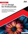 Ultimate UI/UX Design for Professionals: Create Impactful, User-Centric Designs with Research and Collaboration Techniques for Seamless Responsive Web - Sharanpreet Kaur - 9789348107381