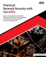 Practical Network Security with OpenSSL: Master Cryptography and OpenSSL Techniques for Secure Communications, PKI, and Hardware Integration in Real-W - Rohan Subhash Patil - 9789348107428