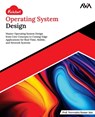 Kickstart Operating System Design: Master Operating System Design from Core Concepts to Cutting-Edge Applications for Real-Time, Mobile, and Network S - Veerendra Kumar Jain - 9789348107602