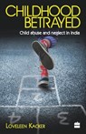 Childhood Betrayed: Child Abuse and Neglect in India - Loveleen Kacker - 9789350297032