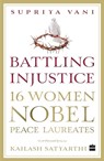 Battling Injustice: 16 Women Nobel Peace Laureates - Supriya Vani - 9789351778332