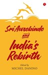 SRI AUROBINDO AND INDIA'S REBIRTH - Michel Danino - 9789353040567