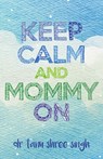 Keep Calm and Mommy On - Tanu Shree Singh Dahiya - 9789353058432