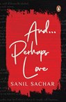 And…Perhaps Love - Sanil Sachar - 9789353059606