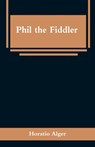 Phil the Fiddler - Horatio Alger - 9789353296056