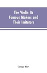 The Violin Its Famous Makers and Their Imitators - George Hart - 9789353603588