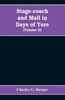 Stage-coach and mail in days of yore - Charles G Harper - 9789353608866