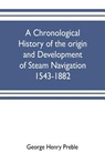 A chronological history of the origin and development of steam navigation 1543-1882 - George Henry Preble - 9789353702878