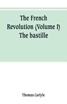 The French revolution (Volume I) The bastille - Thomas Carlyle - 9789353800871