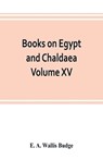 Books on Egypt and Chaldaea Volume XV. Of the Series - E A Wallis Budge - 9789353803353