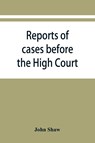 Reports of cases before the High Court and circuit courts of justiciary in Scotland, during the years 1848,1849,1850,1851,1852 - John Shaw - 9789353868253