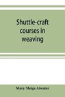 Shuttle-craft courses in weaving - Mary Meigs Atwater - 9789353920036