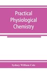 Practical physiological chemistry - Sydney William Cole - 9789353925277