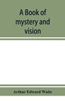 A book of mystery and vision - Arthur Edward Waite - 9789353951900