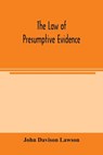The law of presumptive evidence, including presumptions both of law and of fact, and the burden of proof both in civil and criminal cases, reduced to rules - John Davison Lawson - 9789354003172