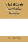 The book of Koheleth, commonly called Ecclesiastes - Charles H H Wright - 9789354005596