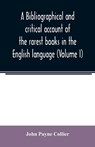 A bibliographical and critical account of the rarest books in the English language, alphabetically arranged, which during the last fifty years have come under the observation of J. Payne Collier, F.S.A (Volume I) - John Payne Collier - 9789354007477