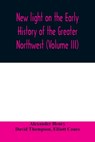 New light on the early history of the greater Northwest. The manuscript journals of Alexander Henry Fur Trader of the Northwest Company and of David Thompson Official Geographer and Explorer of the Same Company 1799-1814. Exploration and adventure among th - Alexander Henry ; David Thompson - 9789354008627