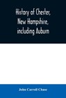 History of Chester, New Hampshire, including Auburn - John Carroll Chase - 9789354008948