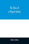 The story of a Pilgrim family. From the Mayflower to the present time; with autobiography, recollections, letters, incidents, and genealogy of the author, Rev. John Alden, in his 83d year - John Alden - 9789354029530