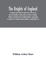 The Knights of England. A complete record from the earliest time to the present day of the knights of all the orders of chivalry in England, Scotland, and Ireland, and of knights bachelors, incorporating a complete list of knights bachelors dubbed in Irel - ARTHUR SHAW,  William - 9789354031694