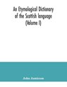 An etymological dictionary of the Scottish language (Volume I) - John Jamieson - 9789354041693