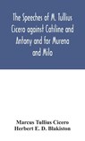 The speeches of M. Tullius Cicero against Catiline and Antony and for Murena and Milo - Marcus Tullius Cicero ; Herbert E D Blakiston - 9789354046230