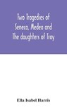 Two Tragedies Of Seneca, Medea And The Daughters Of Troy - Ella Isabel Harris - 9789354046254