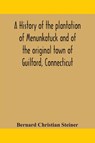 A history of the plantation of Menunkatuck and of the original town of Guilford, Connecticut - Bernard Christian Steiner - 9789354159671