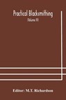 Practical blacksmithing A Collection of Articles Contributed at Different Times by Skilled Workmen to the Columns of The Blacksmith and Wheelwright And Covering Nearly the Whole Range of Blacksmithing from the Simplest Job of Work to Some of the Most Compl - M T Richardson - 9789354177194