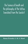 The science of breath and the philosophy of the tattvas Translated From the Sanskrit, With Introductory and Explanatory Essays on Nature S Finer Forces - Rama Prasada ; G R S Mead - 9789354180118