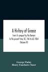 A History Of Greece, From Its Conquest By The Romans To The Present Time, B.C. 146 To A.D. 1864 (Volume Iv) - George Finlay ; Henry Fanshawe Tozer - 9789354185021
