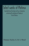 Select Works Of Plotinus; Translated From The Greek With An Introduction Containing The Substance Of Porphyry'S Life Of Plotinus - Thomas Taylor ; G R S Mead - 9789354189227