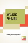 Antarctic Penguins - George Murray Levick - 9789354200373