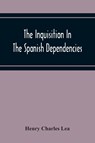 The Inquisition In The Spanish Dependencies - Henry Charles Lea - 9789354219665
