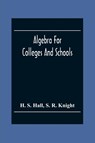 Algebra For Colleges And Schools - H S Hall ; S R Knight - 9789354304538