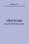 A March On London; Being A Story Of Wat Tyler'S Insurrection - Henty G a - 9789354365089
