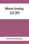Wakeman Genealogy, 1630-1899 - Robert Peel Wakeman - 9789354416064